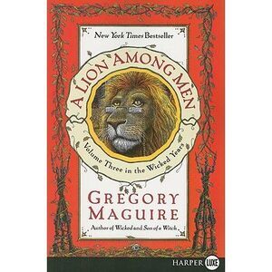 A Lion Among Men: Volume Three in the Wicked Years -- Gregory Maguire